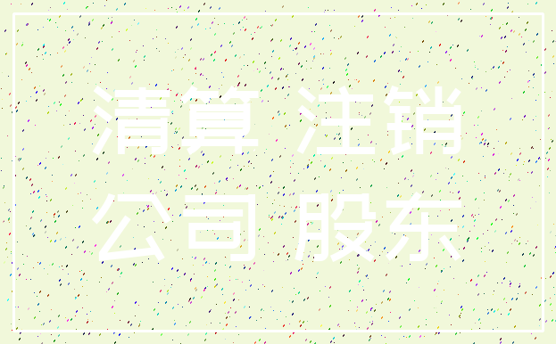 清算 注销_公司 股东