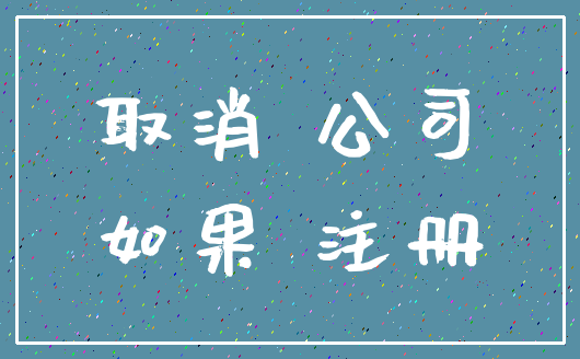 取消 公司_如果 注册