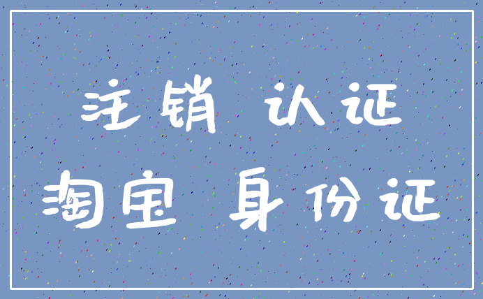 注销 认证_淘宝 身份证