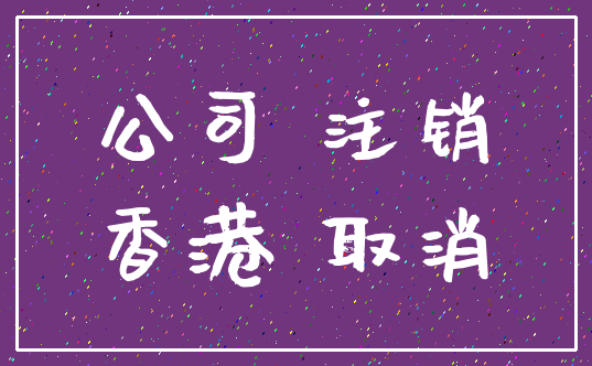 公司 注销_香港 取消