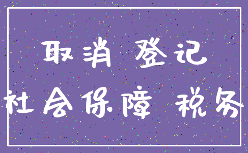 取消 登记_社会保障 税务