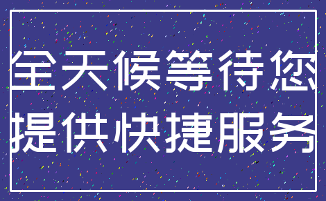 全天候等待您_提供快捷服务