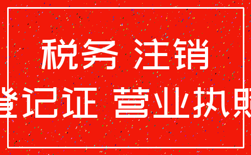 税务 注销_登记证 营业执照