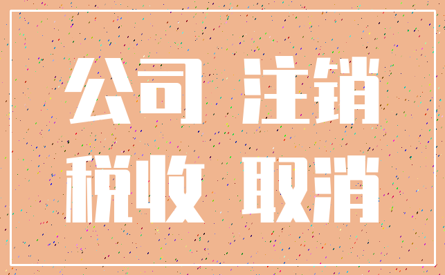 公司 注销_税收 取消