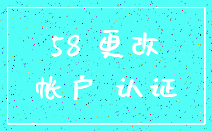 58 更改_帐户 认证
