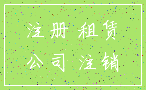 注册 租赁_公司 注销