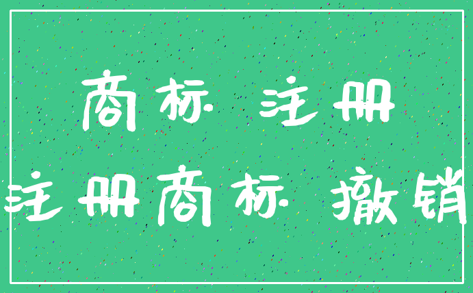 商标 注册_注册商标 撤销