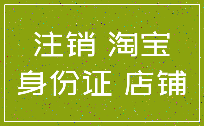 注销 淘宝_身份证 店铺