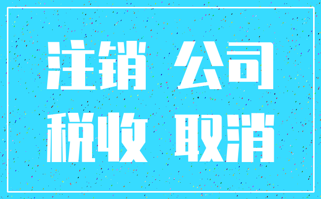 注销 公司_税收 取消