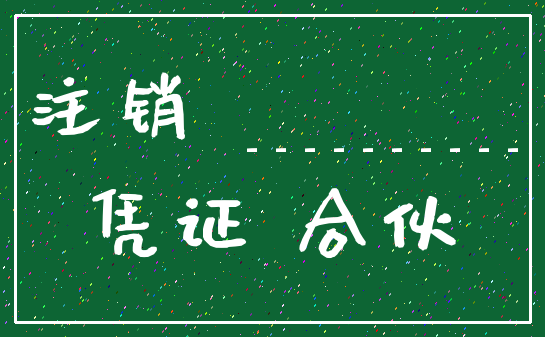 注销 ___________凭证 合伙