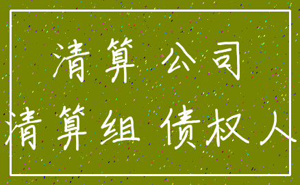 清算 公司_清算组 债权人