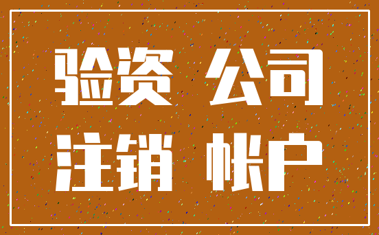 验资 公司_注销 帐户