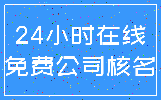24小时在线_免费公司核名