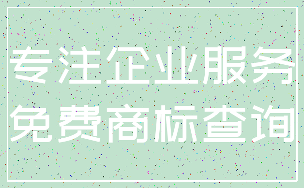 专注企业服务_免费商标查询
