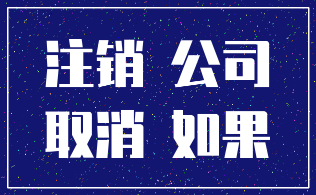 注销 公司_取消 如果