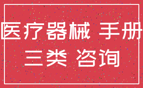 医疗器械 手册_三类 咨询