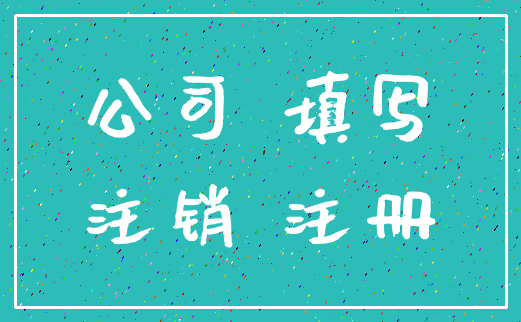 公司 填写_注销 注册