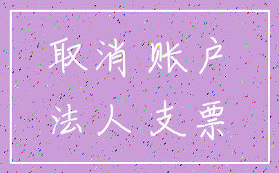 取消 账户_法人 支票