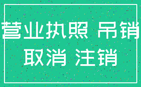营业执照 吊销_取消 注销