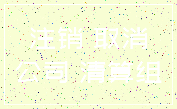 注销 取消_公司 清算组