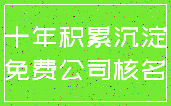 十年积累沉淀_免费公司核名