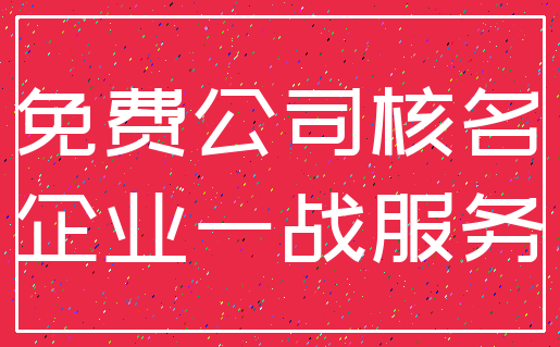 免费公司核名_企业一战服务