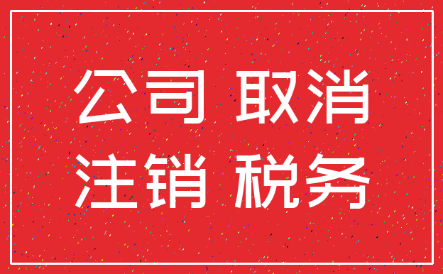 公司 取消_注销 税务