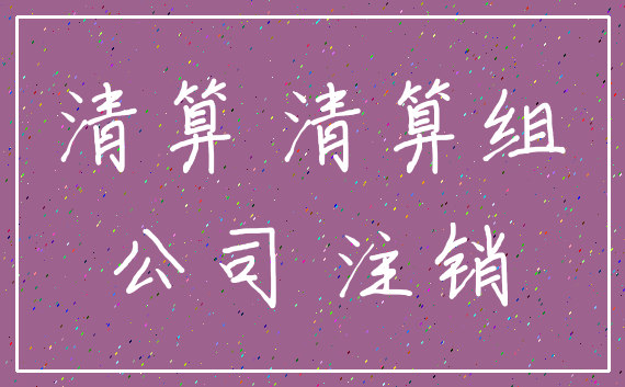 清算 清算组_公司 注销