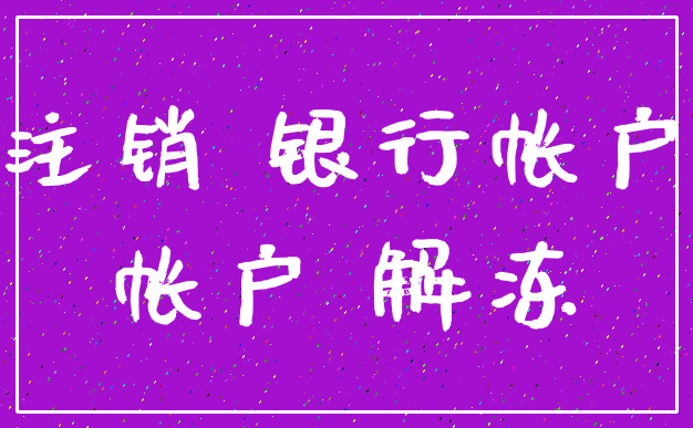 注销 银行帐户_帐户 解冻
