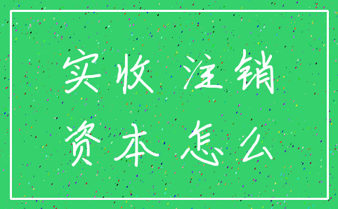 实收 注销_资本 怎么