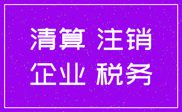 清算 注销_企业 税务