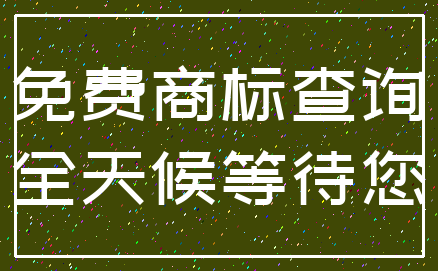 免费商标查询_全天候等待您