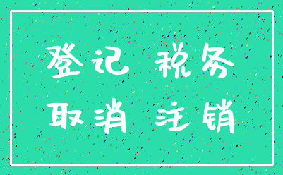 登记 税务_取消 注销