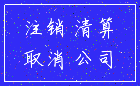 注销 清算_取消 公司