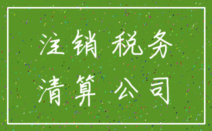注销 税务_清算 公司
