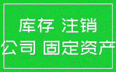 库存 注销_公司 固定资产