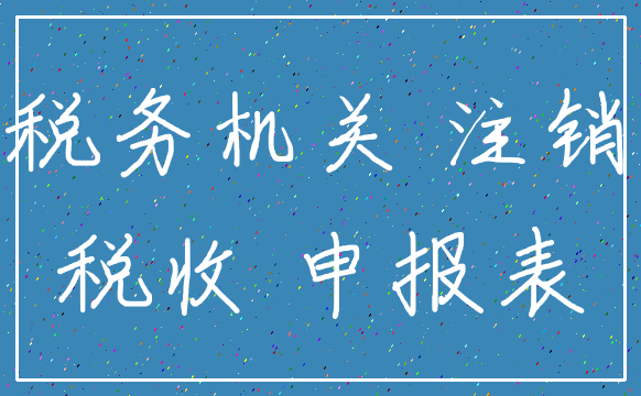 税务机关 注销_税收 申报表