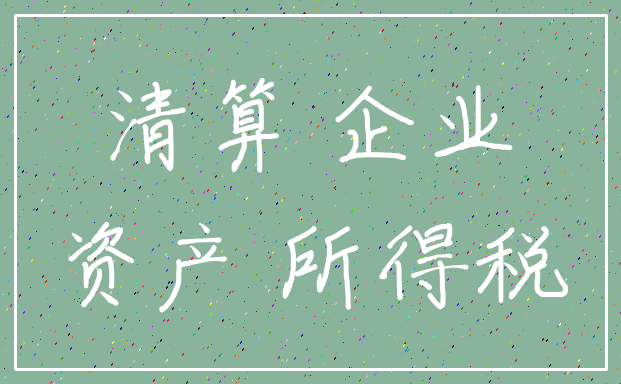 清算 企业_资产 所得税