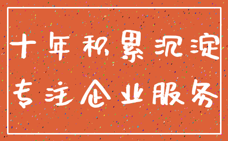 十年积累沉淀_专注企业服务