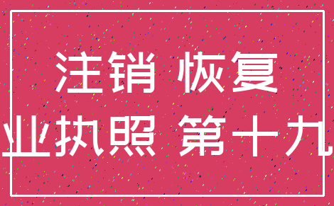 注销 恢复_营业执照 第十九条