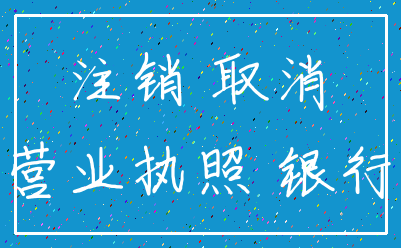 注销 取消_营业执照 银行