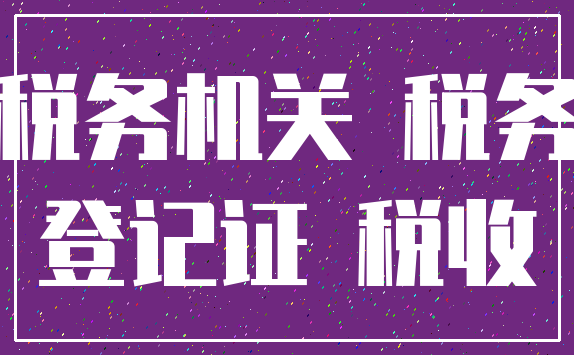 税务机关 税务_登记证 税收