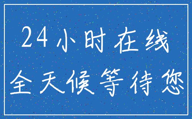 24小时在线_全天候等待您