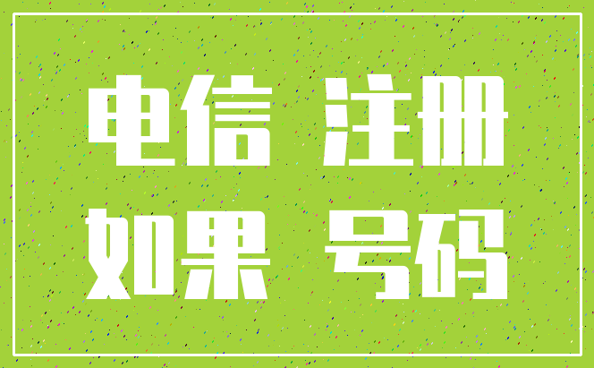 电信 注册_如果 号码