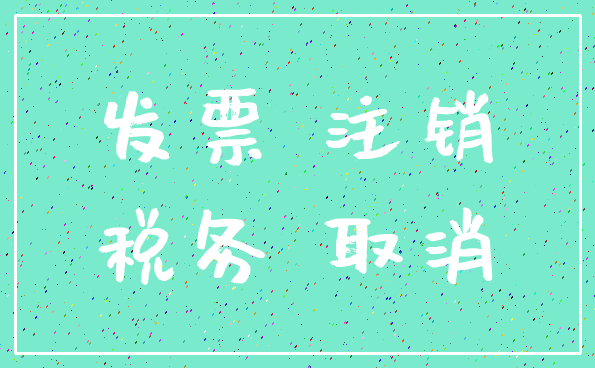 发票 注销_税务 取消