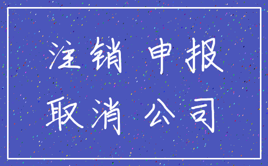 注销 申报_取消 公司