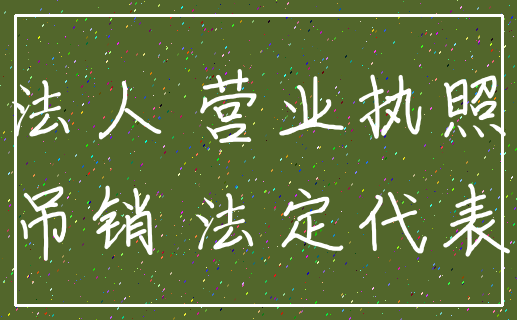 法人 营业执照_吊销 法定代表