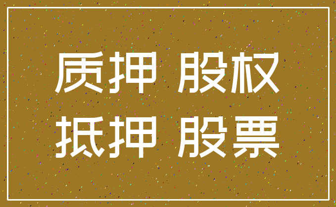 质押 股权_抵押 股票