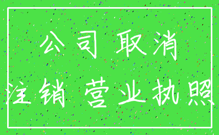 公司 取消_注销 营业执照