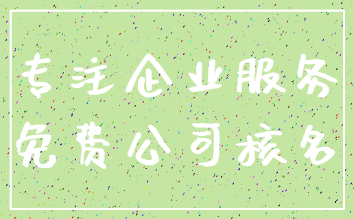 专注企业服务_免费公司核名